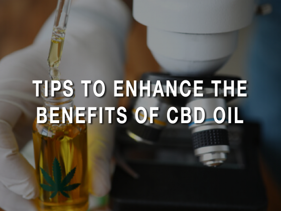 Tips To Enhance The Benefits Of CBD Oil
